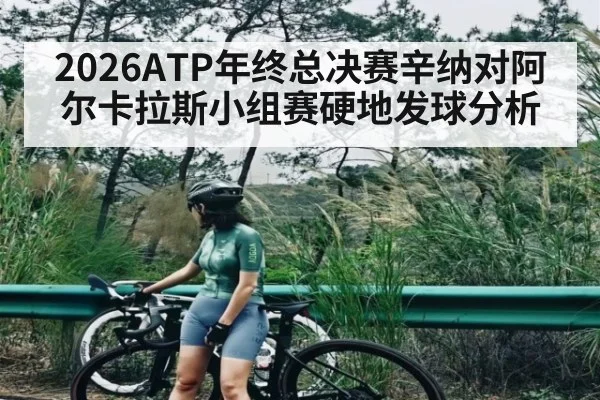 2026ATP年终总决赛辛纳对阿尔卡拉斯小组赛硬地发球分析